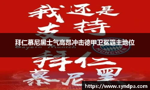 拜仁慕尼黑士气高昂冲击德甲卫冕霸主地位