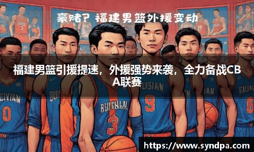 福建男篮引援提速，外援强势来袭，全力备战CBA联赛