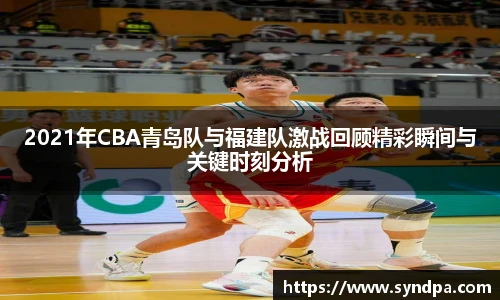 2021年CBA青岛队与福建队激战回顾精彩瞬间与关键时刻分析