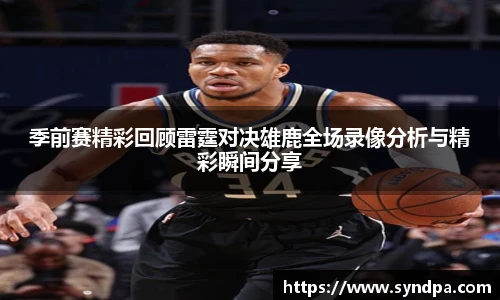 季前赛精彩回顾雷霆对决雄鹿全场录像分析与精彩瞬间分享