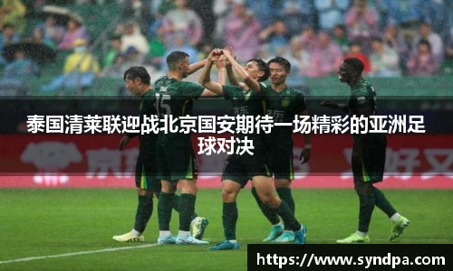 泰国清莱联迎战北京国安期待一场精彩的亚洲足球对决
