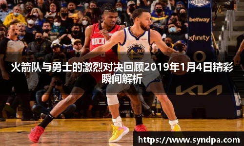 火箭队与勇士的激烈对决回顾2019年1月4日精彩瞬间解析